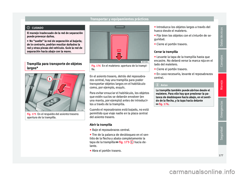 Seat Leon Sportstourer 2017 Manual de instrucciones (in Spanish) Transportar y equipamientos prácticos
CUIDADO
El manejo inadecuado de la red de separación
puede pr o
vocar daños.
● No “suelte” la red de separación al bajarla;
de lo contrario
, podrían Seat Leon Sportstourer 2017 Manual de instrucciones (in Spanish) Transportar y equipamientos prácticos
CUIDADO
El manejo inadecuado de la red de separación
puede pr o
vocar daños.
● No “suelte” la red de separación al bajarla;
de lo contrario
, podrían