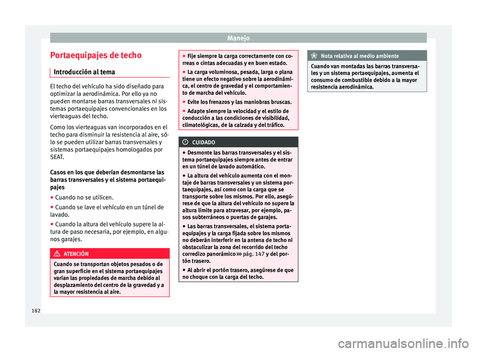 Seat Leon Sportstourer 2017 Manual de instrucciones (in Spanish) Manejo
Portaequipajes de techo Intr oduc
c
ión al temaEl techo del vehículo ha sido diseñado para
optimizar l
a aer
odinámica. Por ello ya no
pueden montarse barras transversales ni sis-
temas po Seat Leon Sportstourer 2017 Manual de instrucciones (in Spanish) Manejo
Portaequipajes de techo Intr oduc
c
ión al temaEl techo del vehículo ha sido diseñado para
optimizar l
a aer
odinámica. Por ello ya no
pueden montarse barras transversales ni sis-
temas po