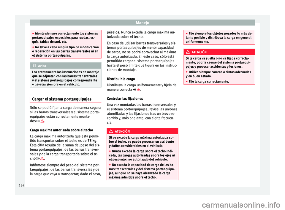 Seat Leon Sportstourer 2017 Manual de instrucciones (in Spanish) Manejo
●
Monte s iempr
e correctamente los sistemas
portaequipajes especiales para ruedas, es-
quís, tablas de surf, etc.
● No lleve a cabo ningún tipo de modificación
o repar
ación en las ba Seat Leon Sportstourer 2017 Manual de instrucciones (in Spanish) Manejo
●
Monte s iempr
e correctamente los sistemas
portaequipajes especiales para ruedas, es-
quís, tablas de surf, etc.
● No lleve a cabo ningún tipo de modificación
o repar
ación en las ba