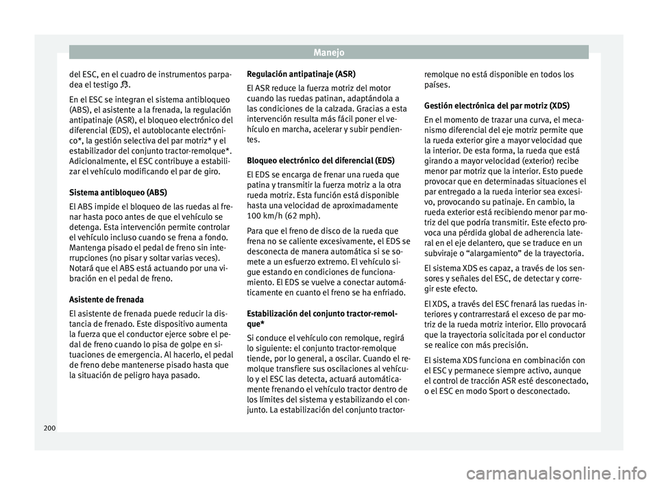 Seat Leon Sportstourer 2017  Manual de instrucciones (in Spanish) Manejo
del ESC, en el cuadro de instrumentos parpa-
de a el
 t
estigo .
En el ESC se integran el sistema antibloqueo
(ABS), el asistente a la frenada, la regulación
antipatinaje (ASR), el bloqueo 