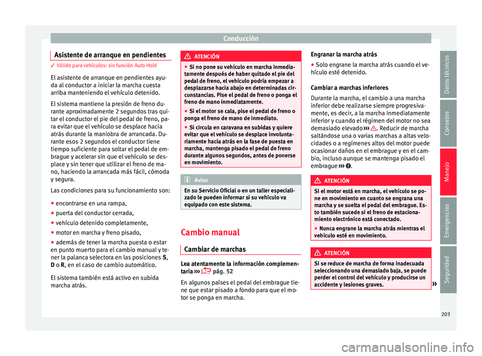 Seat Leon Sportstourer 2017  Manual de instrucciones (in Spanish) Conducción
Asistente de arranque en pendientes 3 Válido para vehículos: sin función Auto Hold
El  a
sistente de arranque en pendientes ayu-
da al conductor a iniciar la marcha cuesta
arriba manten