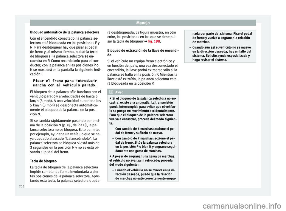 Seat Leon Sportstourer 2017  Manual de instrucciones (in Spanish) Manejo
Bloqueo automático de la palanca selectora
C on el
 enc
endido conectado, la palanca se-
lectora está bloqueada en las posiciones P y
N. Para desbloquear hay que pisar el pedal
de freno y, al