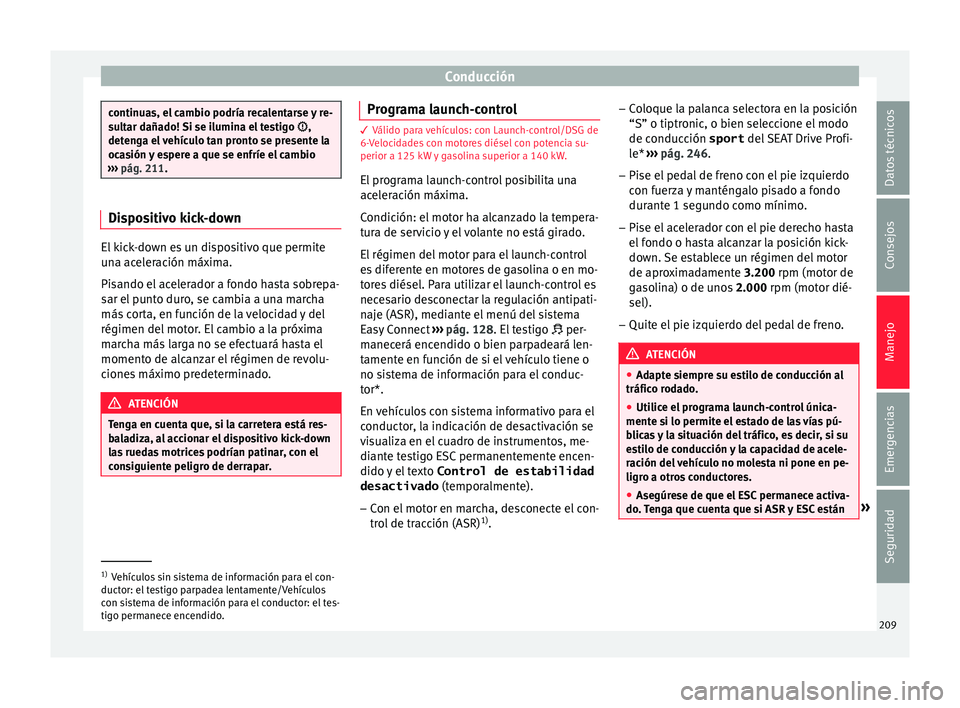 Seat Leon Sportstourer 2017  Manual de instrucciones (in Spanish) Conducción
continuas, el cambio podría recalentarse y re-
su
lt
ar dañado! Si se ilumina el testigo ,
detenga el vehículo tan pronto se presente la
ocasión y espere a que se enfríe el cambio

