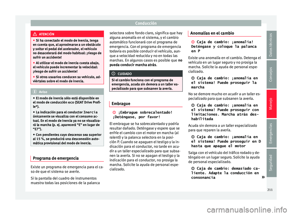 Seat Leon Sportstourer 2017  Manual de instrucciones (in Spanish) Conducción
ATENCIÓN
● Si ha c onect
ado el modo de inercia, tenga
en cuenta que, al aproximarse a un obstáculo
y soltar el pedal del acelerador, el vehículo
no desacelerará del modo habitual: 