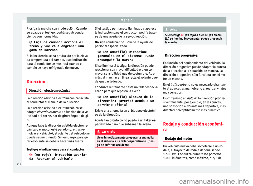 Seat Leon SC 2017  Manual de instrucciones (in Spanish) Manejo
Prosiga la marcha con moderación. Cuando
se ap ague el
 t
estigo, podrá seguir condu-
ciendo con normalidad.
 Caja de cambio: accione el
freno y vuelva a engranar una
gama de marchas
Si la