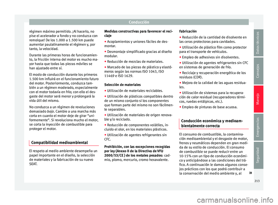 Seat Leon Sportstourer 2017  Manual de instrucciones (in Spanish) Conducción
régimen máximo permitido. ¡Al hacerlo, no
pi se el
 ac
elerador a fondo y no conduzca con
remolque! De los 1.000 a 1.500 km puede
aumentar paulatinamente el régimen y, por
tanto, la ve
