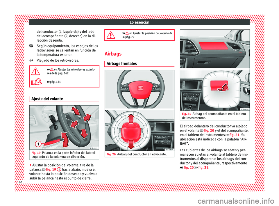 Seat Leon SC 2017  Manual de instrucciones (in Spanish) Lo esencial
del conductor (L, izquierda) y del lado
del  ac
omp
añante (R, derecha) en la di-
rección deseada.
Según equipamiento, los espejos de los
retrovisores se calientan en función de
la tem