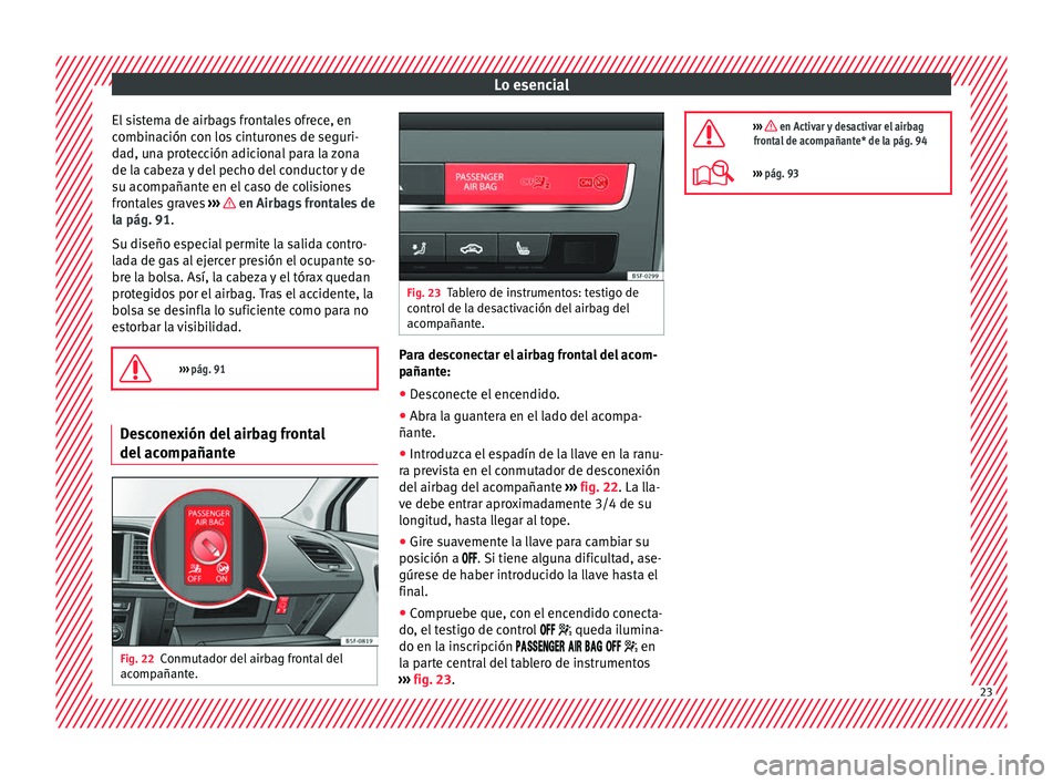 Seat Leon SC 2017  Manual de instrucciones (in Spanish) Lo esencial
El sistema de airbags frontales ofrece, en
c omb
in
ación con los cinturones de seguri-
dad, una protección adicional para la zona
de la cabeza y del pecho del conductor y de
su acompañ