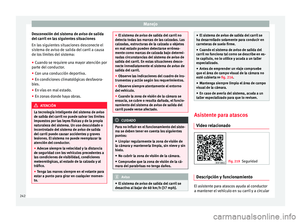 Seat Leon Sportstourer 2017 Manual de instrucciones (in Spanish) Manejo
Desconexión del sistema de aviso de salida
del c
arri
l en las siguientes situaciones
En las siguientes situaciones desconecte el
sistema de aviso de salida del carril a causa
de los límites Seat Leon Sportstourer 2017 Manual de instrucciones (in Spanish) Manejo
Desconexión del sistema de aviso de salida
del c
arri
l en las siguientes situaciones
En las siguientes situaciones desconecte el
sistema de aviso de salida del carril a causa
de los límites