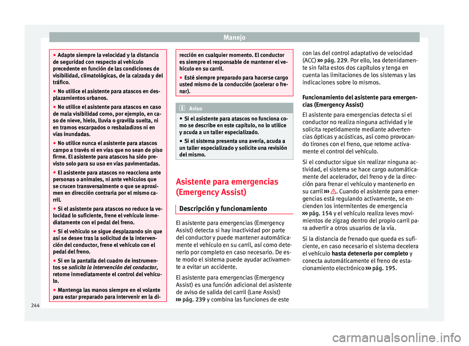 Seat Leon Sportstourer 2017 Manual de instrucciones (in Spanish) Manejo
●
Adapt e s
iempre la velocidad y la distancia
de seguridad con respecto al vehículo
precedente en función de las condiciones de
visibilidad, climatológicas, de la calzada y del
tráfico.
Seat Leon Sportstourer 2017 Manual de instrucciones (in Spanish) Manejo
●
Adapt e s
iempre la velocidad y la distancia
de seguridad con respecto al vehículo
precedente en función de las condiciones de
visibilidad, climatológicas, de la calzada y del
tráfico.