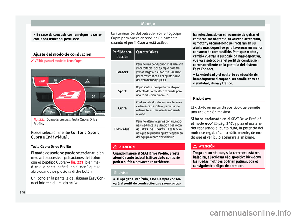 Seat Leon SC 2017  Manual de instrucciones (in Spanish) Manejo
●
En ca so de c
onducir con remolque no se re-
comienda utilizar el perfil  eco. Ajuste del modo de conducción
3 Válido para el modelo: Leon Cupra
Fig. 221
Consola central: Tecla Cupra Driv