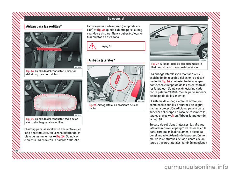 Seat Leon SC 2017  Manual de instrucciones (in Spanish) Lo esencial
Airbag para las rodillas* Fig. 24
En el lado del conductor: ubicación
del  airb
ag p
ara las rodillas. Fig. 25
En el lado del conductor: radio de ac-
c ión del
 airb

ag para las rodilla