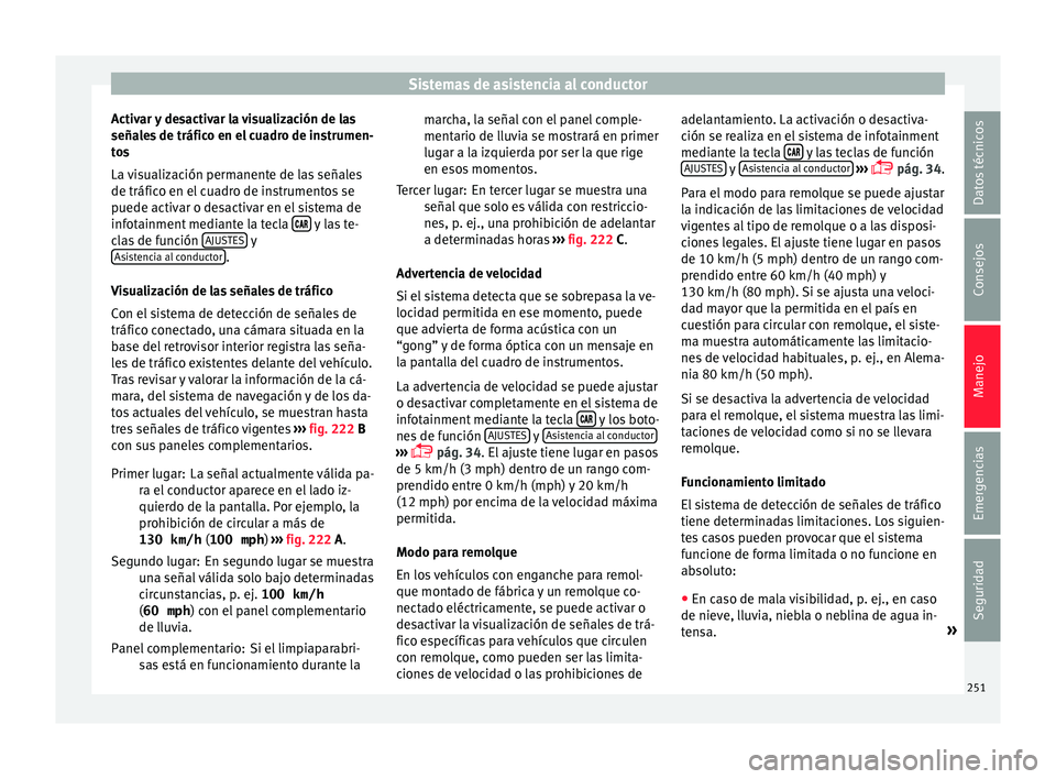 Seat Leon 5D 2017 Manual de instrucciones (in Spanish) Sistemas de asistencia al conductor
Activar y desactivar la visualización de las
seña l
e
s de tráfico en el cuadro de instrumen-
tos
La visualización permanente de las señales
de tráfico en el Seat Leon 5D 2017 Manual de instrucciones (in Spanish) Sistemas de asistencia al conductor
Activar y desactivar la visualización de las
seña l
e
s de tráfico en el cuadro de instrumen-
tos
La visualización permanente de las señales
de tráfico en el