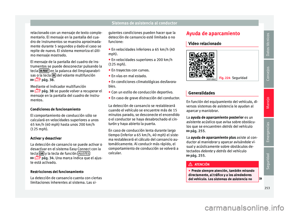 Seat Leon Sportstourer 2017 Manual de instrucciones (in Spanish) Sistemas de asistencia al conductor
relacionado con un mensaje de texto comple-
ment ario
. El
mensaje en la pantalla del cua-
dro de instrumentos se muestra aproximada-
mente durante 5 segundos y da Seat Leon Sportstourer 2017 Manual de instrucciones (in Spanish) Sistemas de asistencia al conductor
relacionado con un mensaje de texto comple-
ment ario
. El
mensaje en la pantalla del cua-
dro de instrumentos se muestra aproximada-
mente durante 5 segundos y da