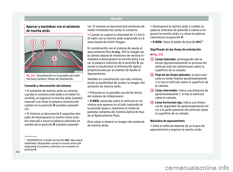 Seat Leon 5D 2017 Manual de instrucciones (in Spanish) Manejo
Aparcar y maniobrar con el asistente
de m ar
c
ha atrás Fig. 231
Visualización en la pantalla del siste-
m a E
a
sy Connect: líneas de orientación. Conexión y desconexión del sistema
● Seat Leon 5D 2017 Manual de instrucciones (in Spanish) Manejo
Aparcar y maniobrar con el asistente
de m ar
c
ha atrás Fig. 231
Visualización en la pantalla del siste-
m a E
a
sy Connect: líneas de orientación. Conexión y desconexión del sistema
●