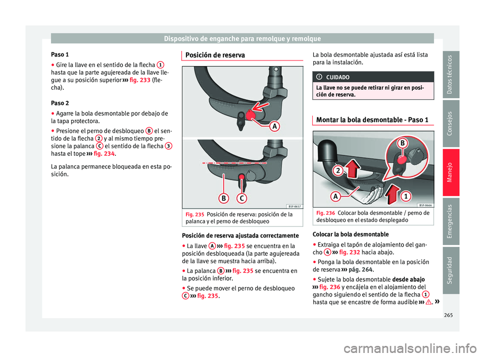 Seat Leon Sportstourer 2017 Manual de instrucciones (in Spanish) Dispositivo de enganche para remolque y remolque
Paso 1
● Gire la llave en el sentido de la flecha 1hasta que la parte agujereada de la llave lle-
gue a s
u po
s
ición superior ››› fig. 233 Seat Leon Sportstourer 2017 Manual de instrucciones (in Spanish) Dispositivo de enganche para remolque y remolque
Paso 1
● Gire la llave en el sentido de la flecha 1hasta que la parte agujereada de la llave lle-
gue a s
u po
s
ición superior ››› fig. 233