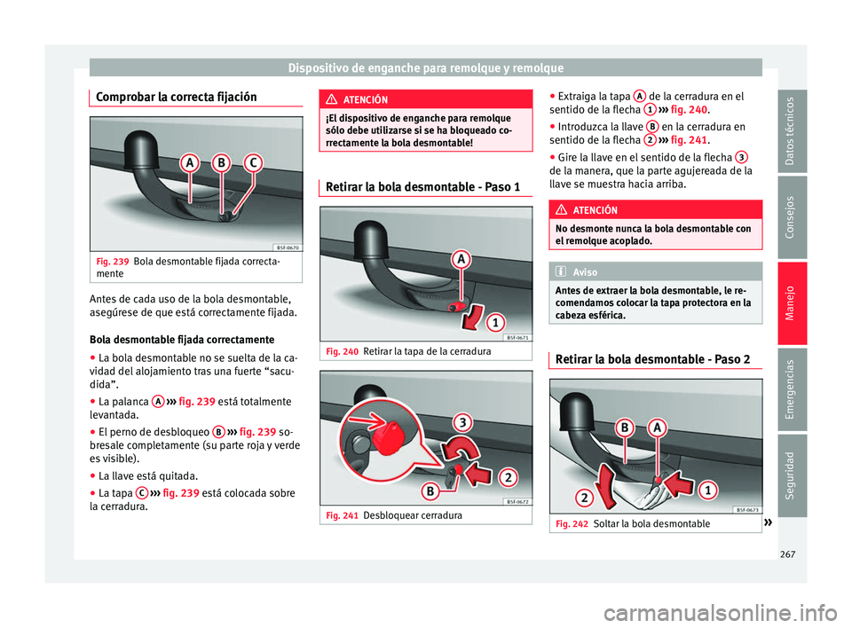 Seat Leon Sportstourer 2017 Manual de instrucciones (in Spanish) Dispositivo de enganche para remolque y remolque
Comprobar la correcta fijación Fig. 239
Bola desmontable fijada correcta-
ment e Antes de cada uso de la bola desmontable,
a
se
gúr
ese de que está Seat Leon Sportstourer 2017 Manual de instrucciones (in Spanish) Dispositivo de enganche para remolque y remolque
Comprobar la correcta fijación Fig. 239
Bola desmontable fijada correcta-
ment e Antes de cada uso de la bola desmontable,
a
se
gúr
ese de que está