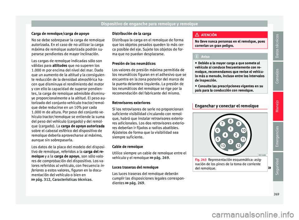 Seat Leon SC 2017  Manual de instrucciones (in Spanish) Dispositivo de enganche para remolque y remolque
Carga de remolque/carga de apoyo
No se de be so
br
epasar la carga de remolque
autorizada. En el caso de no utilizar la carga
máxima de remolque autor