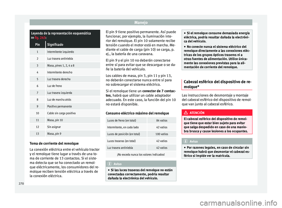Seat Leon Sportstourer 2017 Manual de instrucciones (in Spanish) ManejoLeyenda de la representación esquemática
››› fig. 243:
PinSignificado
1Intermitente izquierdo
2Luz trasera antiniebla
3Masa, pines 1, 2, 4 a 8
4Intermitente derecho
5Luz trasera derecha Seat Leon Sportstourer 2017 Manual de instrucciones (in Spanish) ManejoLeyenda de la representación esquemática
››› fig. 243:
PinSignificado
1Intermitente izquierdo
2Luz trasera antiniebla
3Masa, pines 1, 2, 4 a 8
4Intermitente derecho
5Luz trasera derecha