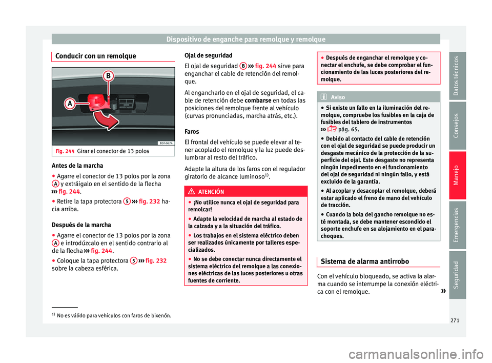 Seat Leon Sportstourer 2017 Manual de instrucciones (in Spanish) Dispositivo de enganche para remolque y remolque
Conducir con un remolque Fig. 244
Girar el conector de 13 polos Antes de la marcha
●
Agarre el conector de 13 polos por la zona
A y extráigalo en e Seat Leon Sportstourer 2017 Manual de instrucciones (in Spanish) Dispositivo de enganche para remolque y remolque
Conducir con un remolque Fig. 244
Girar el conector de 13 polos Antes de la marcha
●
Agarre el conector de 13 polos por la zona
A y extráigalo en e