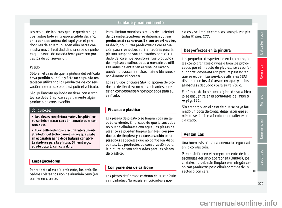 Seat Leon Sportstourer 2017  Manual de instrucciones (in Spanish) Cuidado y mantenimiento
Los restos de insectos que se quedan pega-
do s, so
br
e todo en la época cálida del año,
en la zona delantera del capó y en el para-
choques delantero, pueden eliminarse c