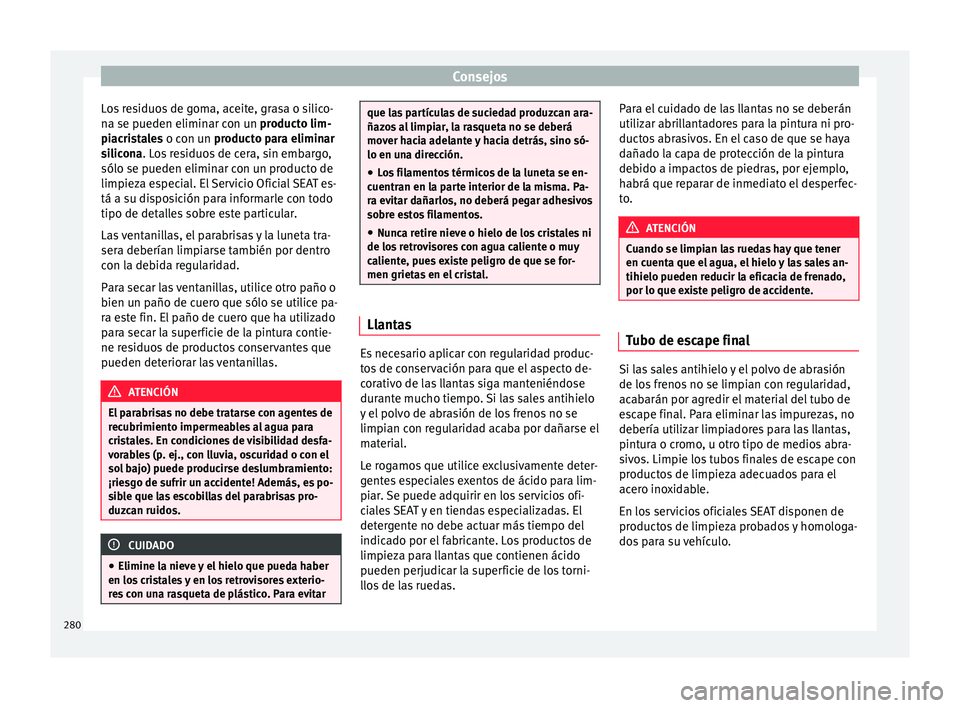 Seat Leon Sportstourer 2017  Manual de instrucciones (in Spanish) Consejos
Los residuos de goma, aceite, grasa o silico-
n a se p
ueden elimin
ar con un producto lim-
piacristales o con un producto para eliminar
silicona. Los residuos de cera, sin embargo,
sólo se 
