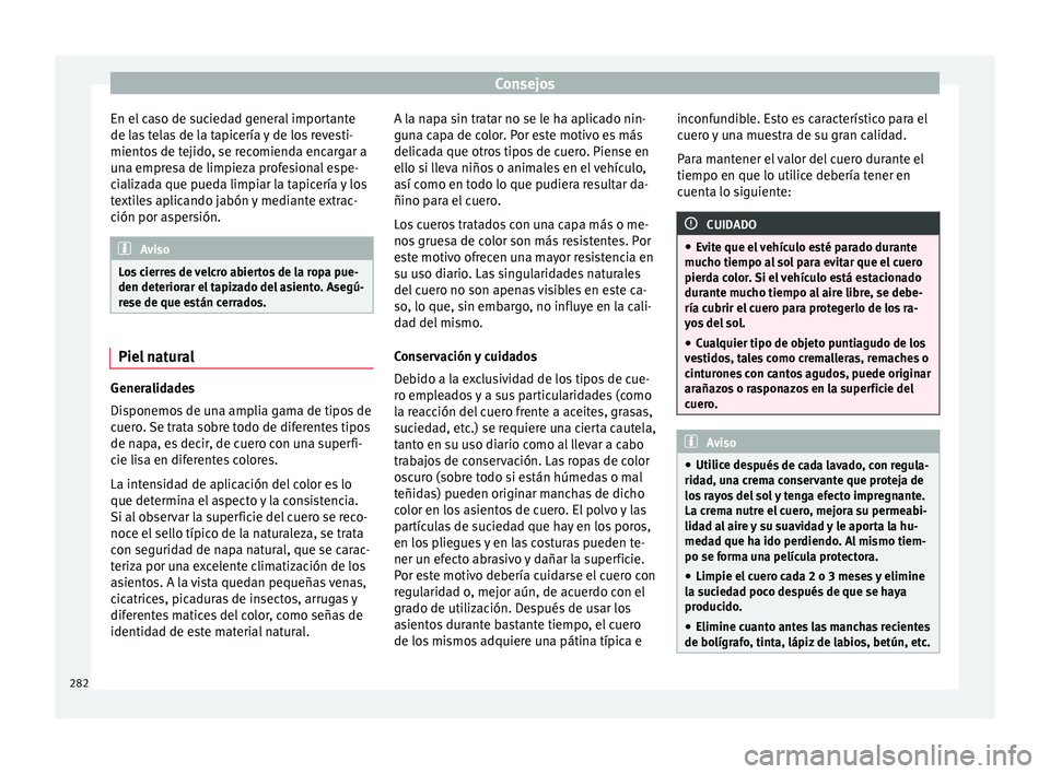 Seat Leon Sportstourer 2017  Manual de instrucciones (in Spanish) Consejos
En el caso de suciedad general importante
de l a
s
 telas de la tapicería y de los revesti-
mientos de tejido, se recomienda encargar a
una empresa de limpieza profesional espe-
cializada qu