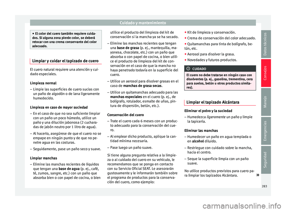 Seat Leon Sportstourer 2017  Manual de instrucciones (in Spanish) Cuidado y mantenimiento
●
El c o
lor del cuero también requiere cuida-
dos. Si alguna zona pierde color, se deberá
retocar con una crema conservante del color
adecuado. Limpiar y cuidar el tapizad