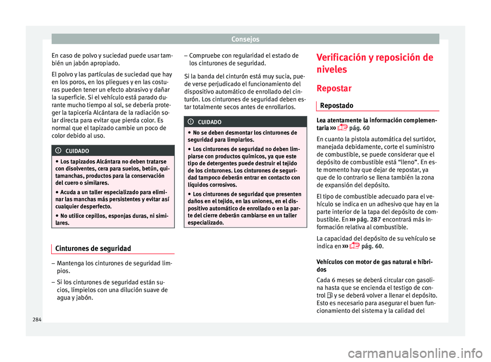 Seat Leon Sportstourer 2017  Manual de instrucciones (in Spanish) Consejos
En caso de polvo y suciedad puede usar tam-
b ién u
n j
abón apropiado.
El polvo y las partículas de suciedad que hay
en los poros, en los pliegues y en las costu-
ras pueden tener un efec