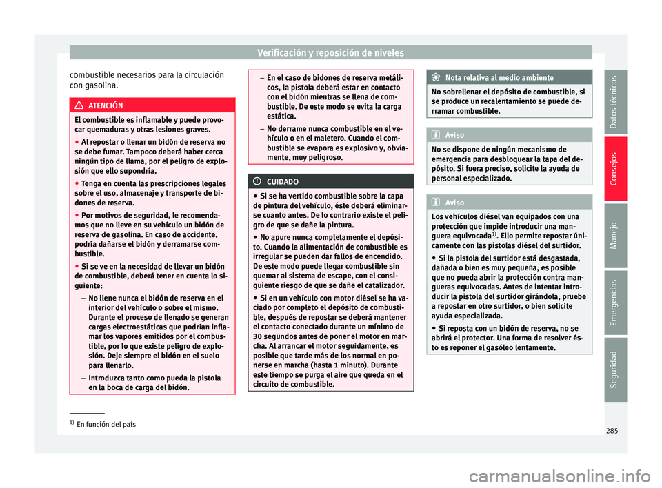 Seat Leon Sportstourer 2017  Manual de instrucciones (in Spanish) Verificación y reposición de niveles
combustible necesarios para la circulación
c on g
a
solina. ATENCIÓN
El combustible es inflamable y puede provo-
car quem a

duras y otras lesiones graves.
●