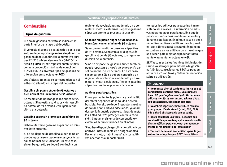 Seat Leon Sportstourer 2017  Manual de instrucciones (in Spanish) Verificación y reposición de niveles
Combustible Tipo s
 de g
asolinaEl tipo de gasolina correcto se indica en la
par
t

e interior de la tapa del depósito.
El vehículo dispone de catalizador, por