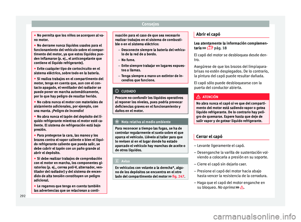 Seat Leon Sportstourer 2017  Manual de instrucciones (in Spanish) Consejos
●
No permita que lo s
 niños se acerquen al va-
no motor.
● No derrame nunca líquidos usados para el
func
 ionamiento del vehículo sobre el compar-
timento del motor, ya que estos líq