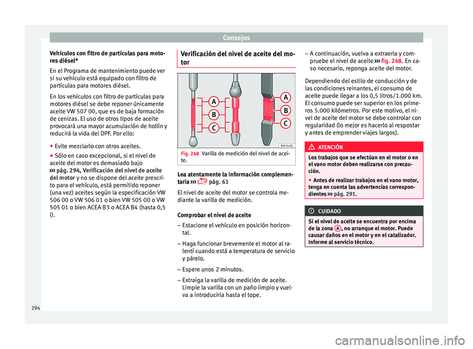 Seat Leon Sportstourer 2017  Manual de instrucciones (in Spanish) Consejos
Vehículos con filtro de partículas para moto-
r e
s
 diésel*
En el Programa de mantenimiento puede ver
si su vehículo está equipado con filtro de
partículas para motores diésel.
En los