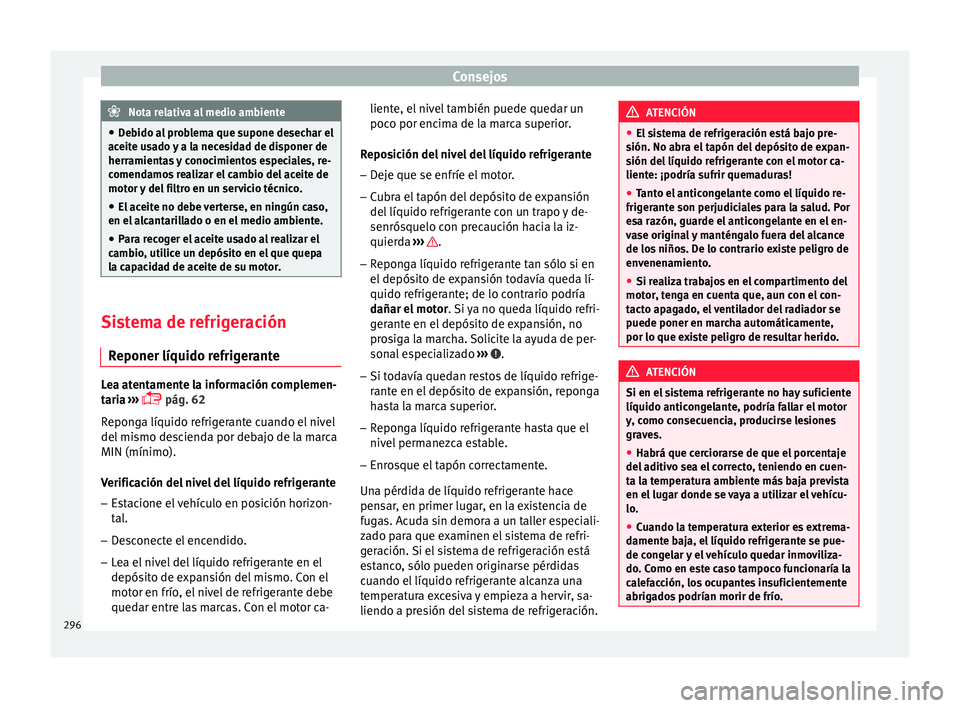 Seat Leon Sportstourer 2017  Manual de instrucciones (in Spanish) Consejos
Nota relativa al medio ambiente
● De b
ido al problema que supone desechar el
aceite usado y a la necesidad de disponer de
herramientas y conocimientos especiales, re-
comendamos realizar e