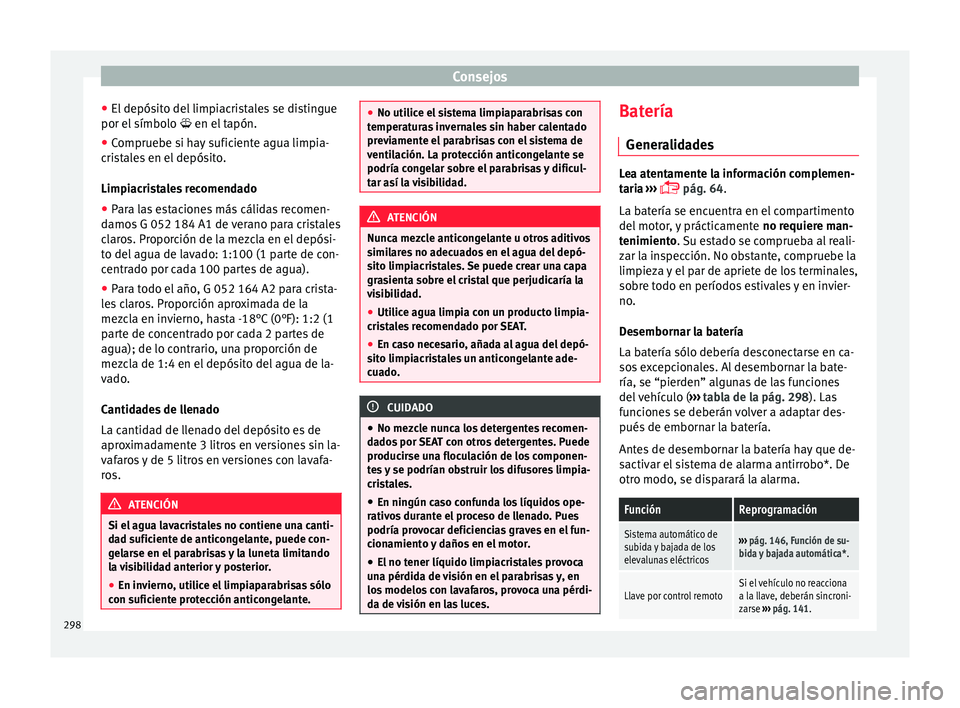 Seat Leon SC 2017  Manual de instrucciones (in Spanish) Consejos
● El depós
it
o del limpiacristales se distingue
por el símbolo   en el tapón.
● Compruebe si hay suficiente agua limpia-
cris
 tales en el depósito.
Limpiacristales recomendado
�