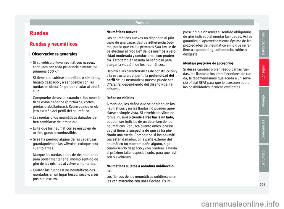 Seat Leon Sportstourer 2017 Manual de instrucciones (in Spanish) Ruedas
Ruedas R ued
a
s y neumáticos
Observaciones generales –
Si su vehículo lleva neumáticos
nuevos,
conduzca con toda prudencia durante los
primeros 500 km.
– Si tiene que subirse a bordi Seat Leon Sportstourer 2017 Manual de instrucciones (in Spanish) Ruedas
Ruedas R ued
a
s y neumáticos
Observaciones generales –
Si su vehículo lleva neumáticos
nuevos,
conduzca con toda prudencia durante los
primeros 500 km.
– Si tiene que subirse a bordi