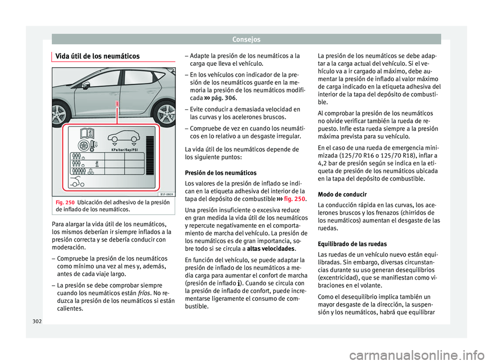 Seat Leon Sportstourer 2017 Manual de instrucciones (in Spanish) Consejos
Vida útil de los neumáticos Fig. 250
Ubicación del adhesivo de la presión
de infl a
do de lo
s neumáticos. Para alargar la vida útil de los neumáticos,
lo
s
mi
smos deberían ir siem Seat Leon Sportstourer 2017 Manual de instrucciones (in Spanish) Consejos
Vida útil de los neumáticos Fig. 250
Ubicación del adhesivo de la presión
de infl a
do de lo
s neumáticos. Para alargar la vida útil de los neumáticos,
lo
s
mi
smos deberían ir siem