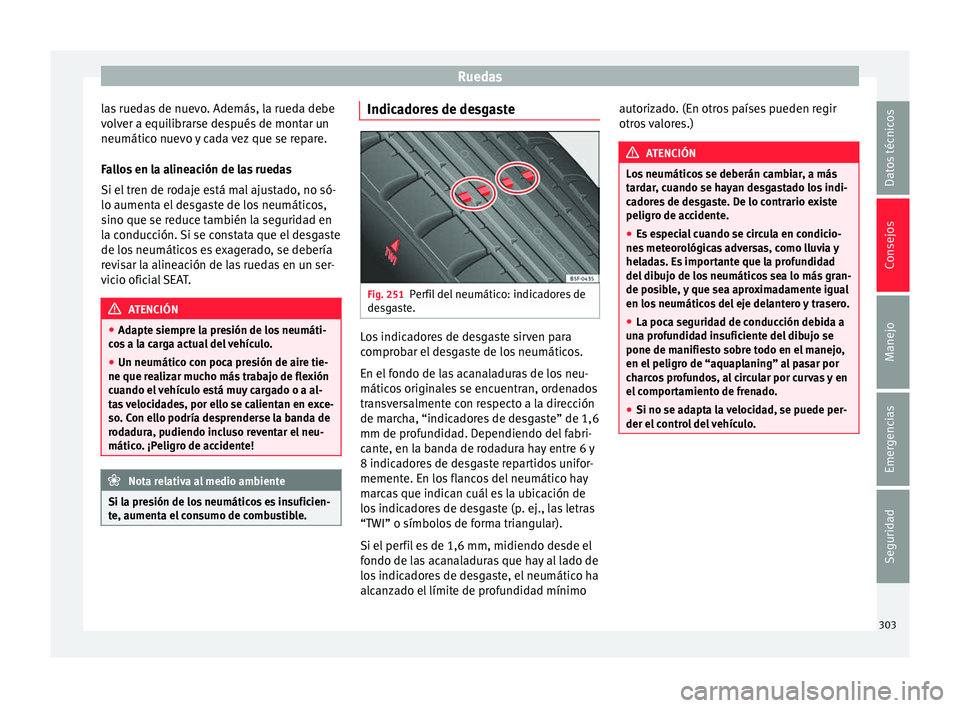 Seat Leon Sportstourer 2017 Manual de instrucciones (in Spanish) Ruedas
las ruedas de nuevo. Además, la rueda debe
v o
lv
er a equilibrarse después de montar un
neumático nuevo y cada vez que se repare.
Fallos en la alineación de las ruedas
Si el tren de rodaje Seat Leon Sportstourer 2017 Manual de instrucciones (in Spanish) Ruedas
las ruedas de nuevo. Además, la rueda debe
v o
lv
er a equilibrarse después de montar un
neumático nuevo y cada vez que se repare.
Fallos en la alineación de las ruedas
Si el tren de rodaje