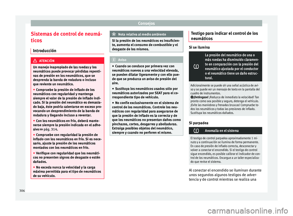 Seat Leon Sportstourer 2017 Manual de instrucciones (in Spanish) Consejos
Sistemas de control de neumá-
tic o
s
Intr
oducción ATENCIÓN
Un manejo inapropiado de las ruedas y los
neumático s
puede provocar pérdidas repenti-
nas de presión en los neumáticos, Seat Leon Sportstourer 2017 Manual de instrucciones (in Spanish) Consejos
Sistemas de control de neumá-
tic o
s
Intr
oducción ATENCIÓN
Un manejo inapropiado de las ruedas y los
neumático s
puede provocar pérdidas repenti-
nas de presión en los neumáticos,