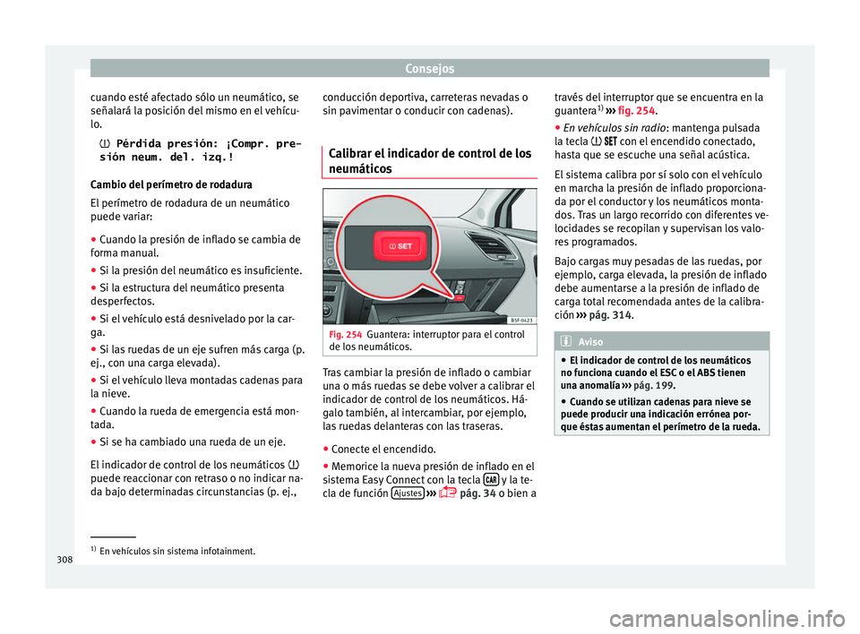 Seat Leon 5D 2017 Manual de instrucciones (in Spanish) Consejos
cuando esté afectado sólo un neumático, se
señal ará l
a po
sición del mismo en el vehícu-
lo.
Pérdida presión: ¡Compr. pre-
sión neum. del. izq.!
Cambio del perímetro de roda Seat Leon 5D 2017 Manual de instrucciones (in Spanish) Consejos
cuando esté afectado sólo un neumático, se
señal ará l
a po
sición del mismo en el vehícu-
lo.
Pérdida presión: ¡Compr. pre-
sión neum. del. izq.!
Cambio del perímetro de roda
