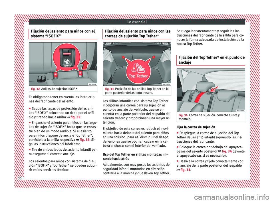 Seat Leon SC 2017  Manual de instrucciones (in Spanish) Lo esencial
Fijación del asiento para niños con el
s i
s
tema “ISOFIX” Fig. 32
Anillas de sujeción ISOFIX. Es obligatorio tener en cuenta las instruccio-
ne
s
 del

 fabricante del asiento.
●