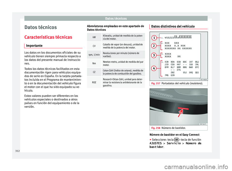 Seat Leon 5D 2017 Manual de instrucciones (in Spanish) Datos técnicos
Datos técnicos
C ar
act
erísticas técnicas
Importante Los datos en los documentos oficiales de su
vehíc
u
lo tienen siempre primacía respecto a
los datos del presente manual de i Seat Leon 5D 2017 Manual de instrucciones (in Spanish) Datos técnicos
Datos técnicos
C ar
act
erísticas técnicas
Importante Los datos en los documentos oficiales de su
vehíc
u
lo tienen siempre primacía respecto a
los datos del presente manual de i