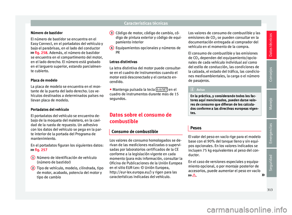 Seat Leon 5D 2017 Manual de instrucciones (in Spanish) Características técnicas
Número de bastidor
El númer
o de b
astidor se encuentra en el
Easy Connect, en el portadatos del vehículo y
bajo el parabrisas, en el lado del conductor
››› fig. Seat Leon 5D 2017 Manual de instrucciones (in Spanish) Características técnicas
Número de bastidor
El númer
o de b
astidor se encuentra en el
Easy Connect, en el portadatos del vehículo y
bajo el parabrisas, en el lado del conductor
››› fig.