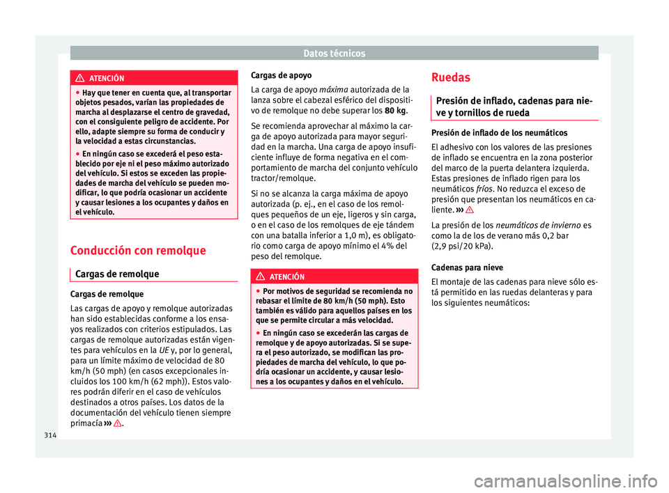 Seat Leon 5D 2017 Manual de instrucciones (in Spanish) Datos técnicos
ATENCIÓN
● Hay que t
ener en cuenta que, al transportar
objetos pesados, varían las propiedades de
marcha al desplazarse el centro de gravedad,
con el consiguiente peligro de acci Seat Leon 5D 2017 Manual de instrucciones (in Spanish) Datos técnicos
ATENCIÓN
● Hay que t
ener en cuenta que, al transportar
objetos pesados, varían las propiedades de
marcha al desplazarse el centro de gravedad,
con el consiguiente peligro de acci
