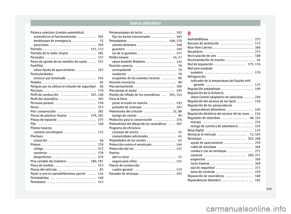 Seat Leon 5D 2017 Manual de instrucciones (in Spanish) Índice alfabético
Palanca selectora (cambio automático) anom alía en el
f
uncionamiento . . . . . . . . . . . . 205
desbloqueo de emergencia . . . . . . . . . . . . . . . . 53
posiciones . . . Seat Leon 5D 2017 Manual de instrucciones (in Spanish) Índice alfabético
Palanca selectora (cambio automático) anom alía en el
f
uncionamiento . . . . . . . . . . . . 205
desbloqueo de emergencia . . . . . . . . . . . . . . . . 53
posiciones . . .