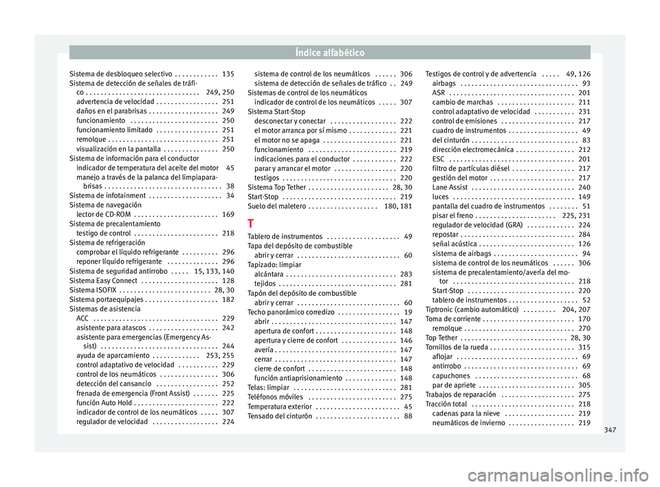 Seat Leon 5D 2017 Manual de instrucciones (in Spanish) Índice alfabético
Sistema de desbloqueo selectivo . . . . . . . . . . . . 135
Si s
t
ema de detección de señales de tráfi-
co . . . . . . . . . . . . . . . . . . . . . . . . . . . . . . . 249, Seat Leon 5D 2017 Manual de instrucciones (in Spanish) Índice alfabético
Sistema de desbloqueo selectivo . . . . . . . . . . . . 135
Si s
t
ema de detección de señales de tráfi-
co . . . . . . . . . . . . . . . . . . . . . . . . . . . . . . . 249,