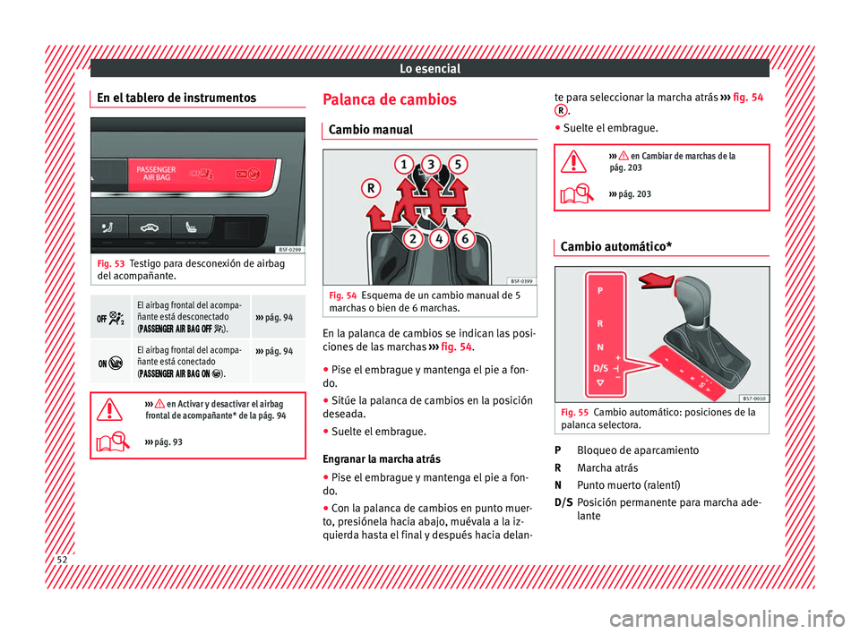 Seat Leon SC 2017  Manual de instrucciones (in Spanish) Lo esencial
En el tablero de instrumentos Fig. 53
Testigo para desconexión de airbag
del  ac
omp
añante. 
 El airbag frontal del acompa-
ñante está desconectado
(
