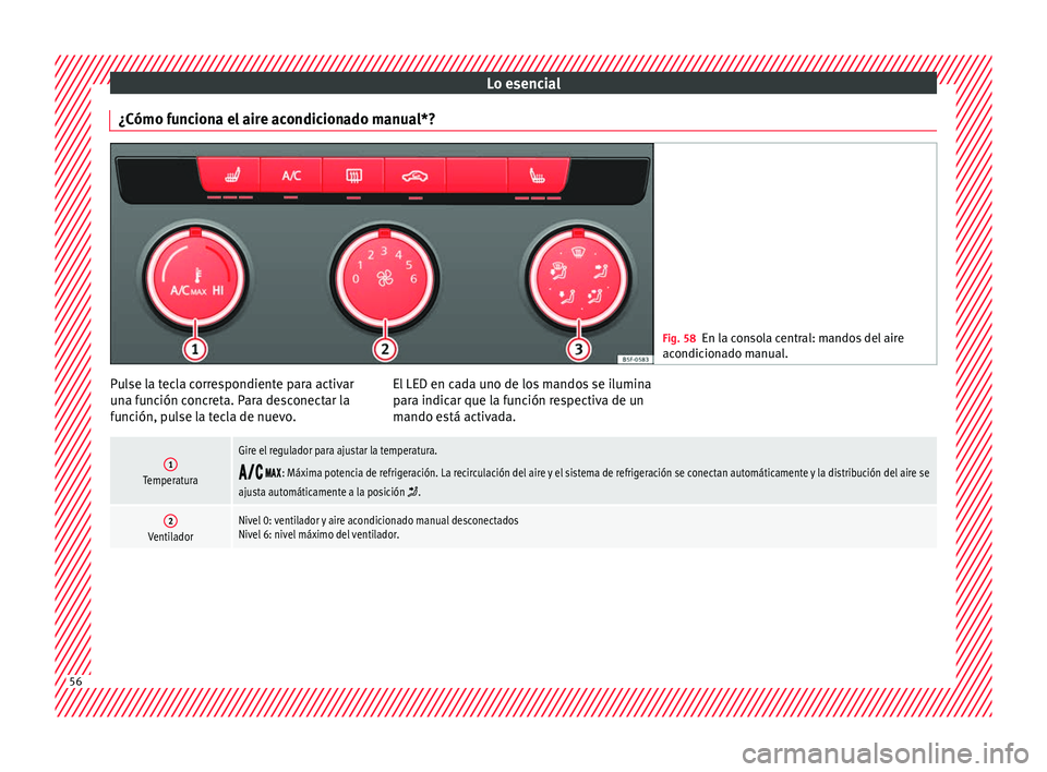 Seat Leon SC 2017  Manual de instrucciones (in Spanish) Lo esencial
¿Cómo funciona el aire acondicionado manual*? Fig. 58
En la consola central: mandos del aire
acondic ion
ado manual. Pulse la tecla correspondiente para activar
u
n
a f

unción concreta
