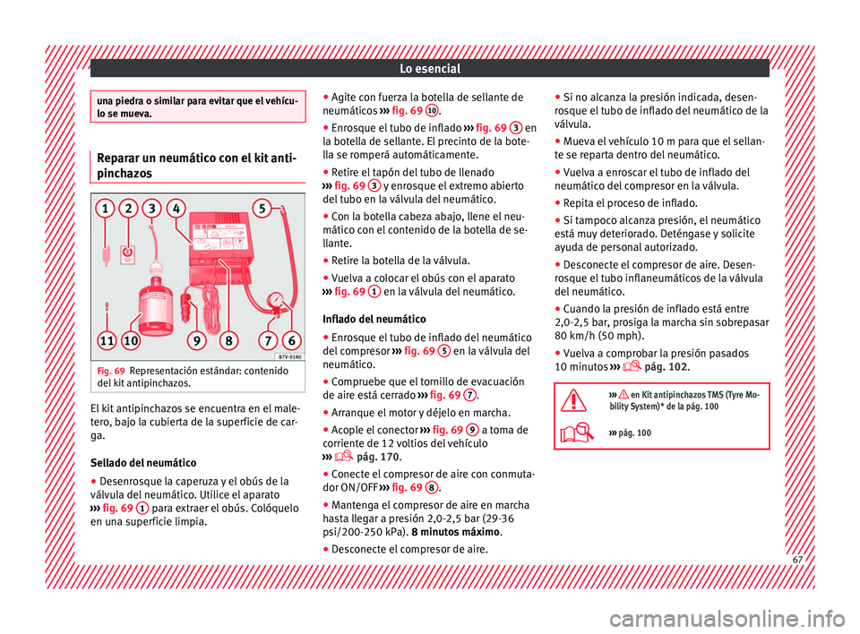 Seat Leon Sportstourer 2017 Manual de instrucciones (in Spanish) Lo esencial
una piedra o similar para evitar que el vehícu-
lo se mueva.
Reparar un neumático con el kit anti-
pinch
az
os Fig. 69
Representación estándar: contenido
del k
it
antipinchazos. El Seat Leon Sportstourer 2017 Manual de instrucciones (in Spanish) Lo esencial
una piedra o similar para evitar que el vehícu-
lo se mueva.
Reparar un neumático con el kit anti-
pinch
az
os Fig. 69
Representación estándar: contenido
del k
it
antipinchazos. El