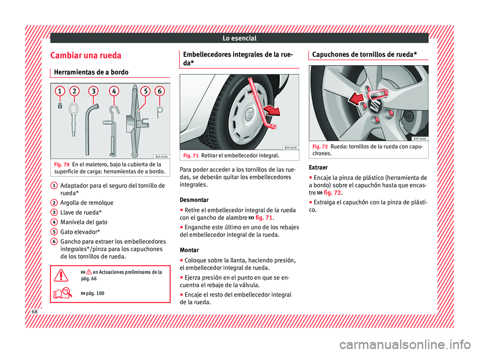 Seat Leon Sportstourer 2017 Manual de instrucciones (in Spanish) Lo esencial
Cambiar una rueda Herr amient
a
s de a bordoFig. 70
En el maletero, bajo la cubierta de la
s uper
fic
ie de carga: herramientas de a bordo. Adaptador para el seguro del tornillo de
rued
a Seat Leon Sportstourer 2017 Manual de instrucciones (in Spanish) Lo esencial
Cambiar una rueda Herr amient
a
s de a bordoFig. 70
En el maletero, bajo la cubierta de la
s uper
fic
ie de carga: herramientas de a bordo. Adaptador para el seguro del tornillo de
rued
a